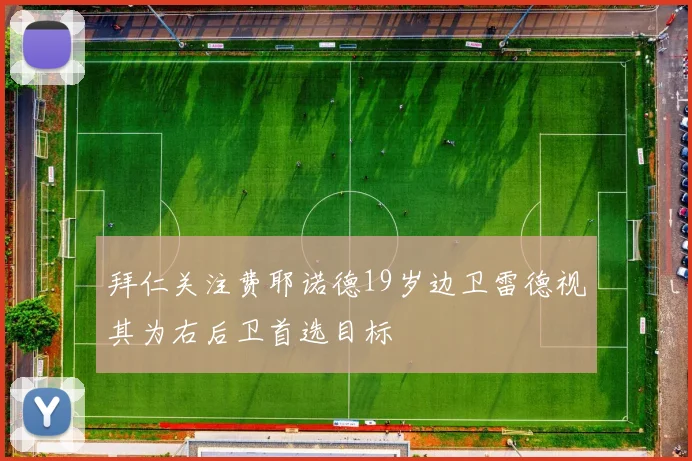 拜仁关注费耶诺德19岁边卫雷德视其为右后卫首选目标
